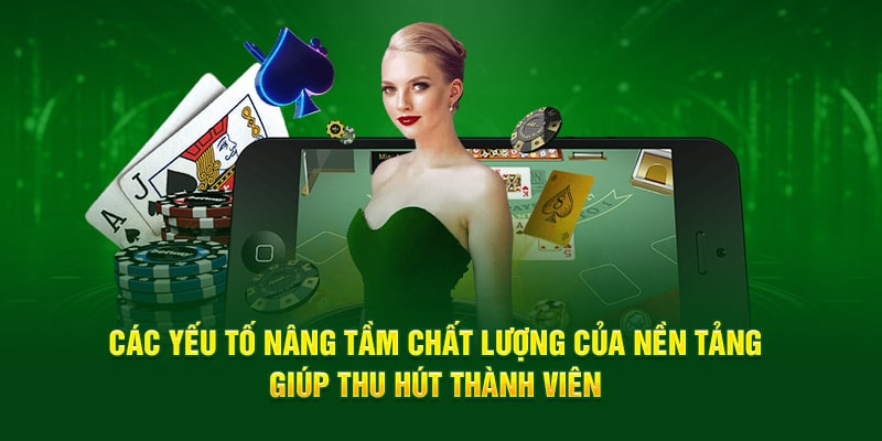 Các yếu tố nâng tầm chất lượng của nền tảng giúp thu hút thành viên 